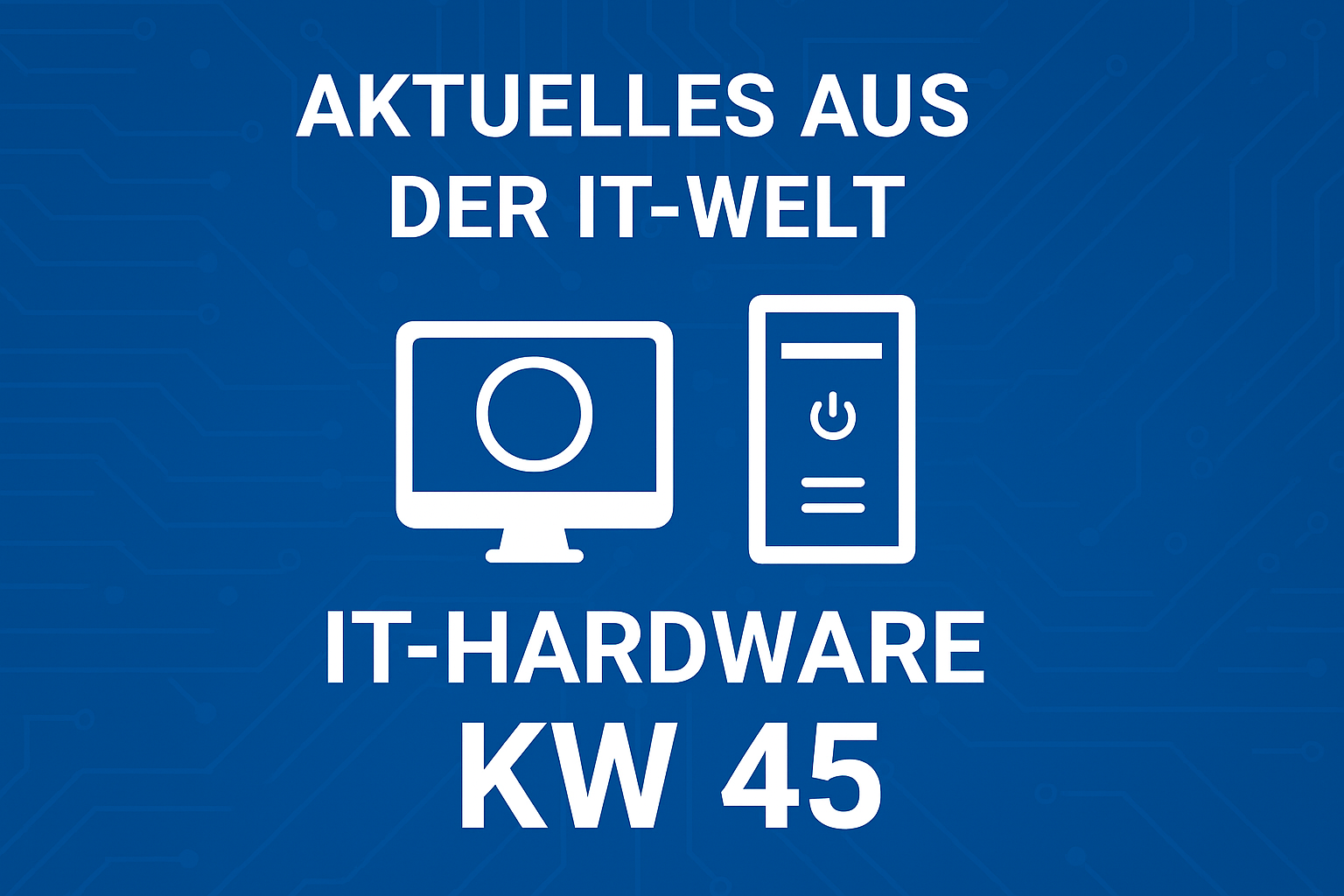 Aktuelles aus der IT-Hardware KW 45
